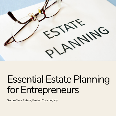 Estate Planning for Entrepreneurs—5 Must-Haves for Your Plan